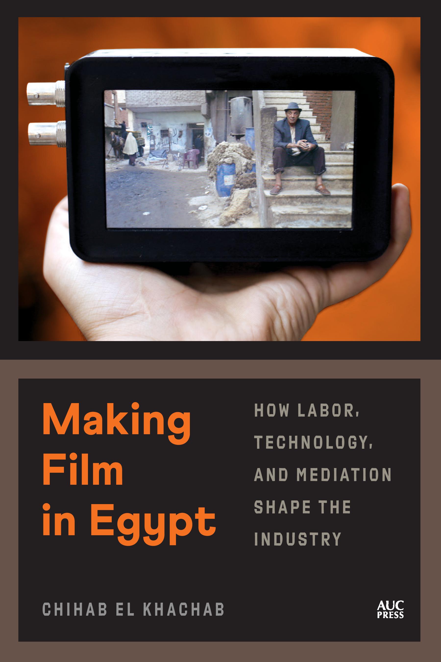 Making Film in Egypt How Labor, Technology, And Mediation Shape The