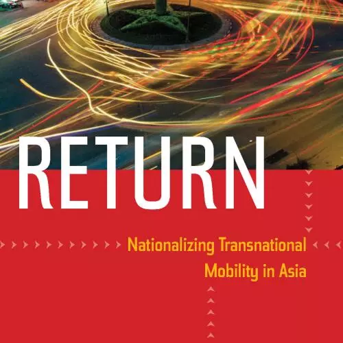Return: Nationalizing Transnational Mobility in Asia Editor(s): Xiang Biao, Brenda  S. A. Yeoh, Mika Toyota